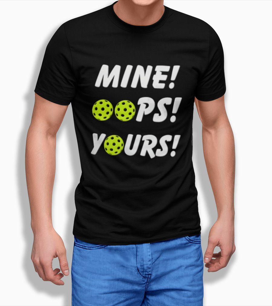 MINE OOPS YOURS Pickleballs Playful Humor T-Shirt