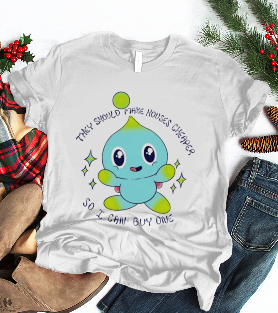 Chao They Should Make Houses Cheaper So I Can Buy One Cute T-Shirt