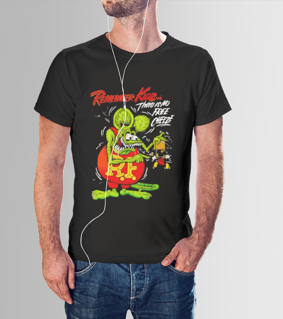 Rat Fink Remember Kidz There Is No Free Cheeze Rat Fink Eating Cheese T-Shirt