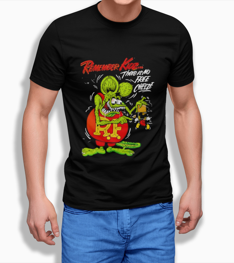 Rat Fink Remember Kidz There Is No Free Cheeze Rat Fink Eating Cheese T-Shirt
