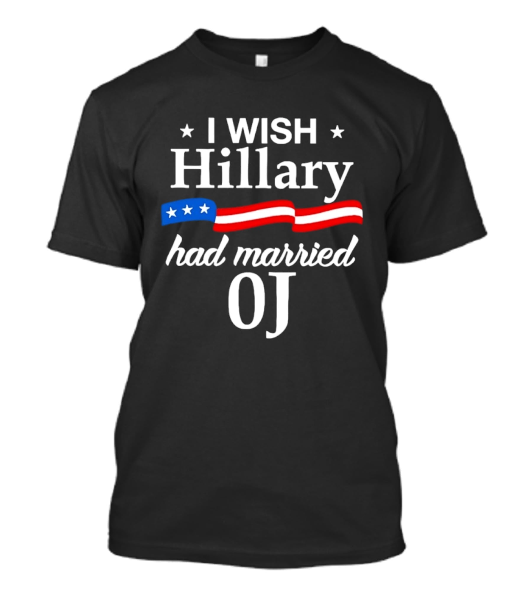I Wish Hillary Had Married OJ Satirical Political Statement With Patriotic Flag Details T-Shirt