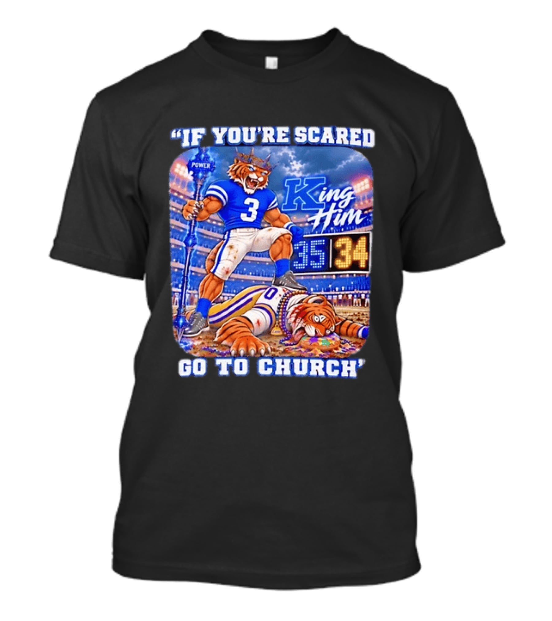 If You're Scared Go To Church King Him Tiger Power Stadium 35 34 Victory T-Shirt