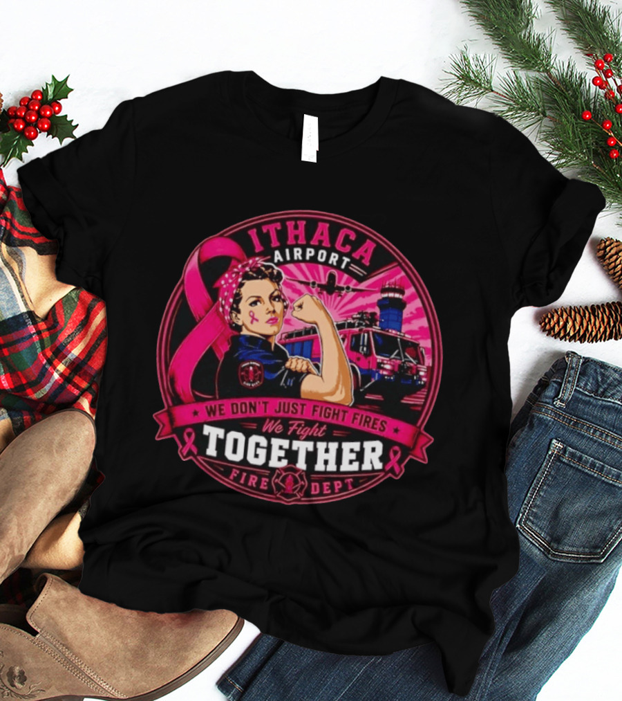 Ithaca Airport Fire Dept We Don't Just Fight Fires We Fight Together Pink Ribbon Strength T-Shirt