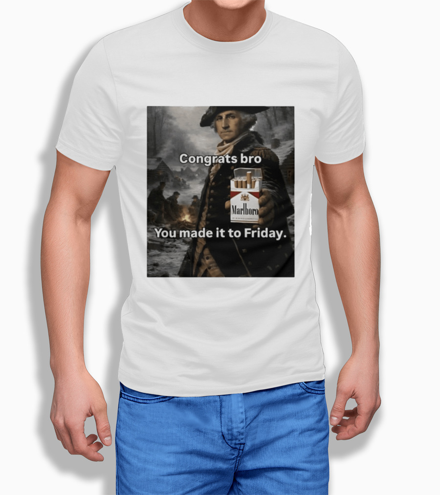 Congrats Bro You Made It To Friday Marlboro Cigarettes George Washington T-Shirt