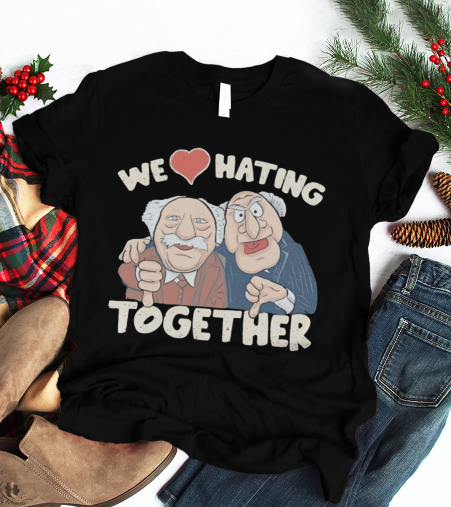 We Love Hating Together Statler And Waldorf Jumper Quotation T-Shirt