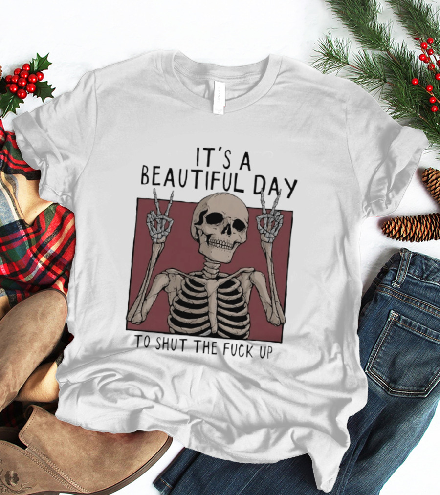 It's A Beautiful Day To Shut The Fuck Up Skeleton Peace Sign T-Shirt