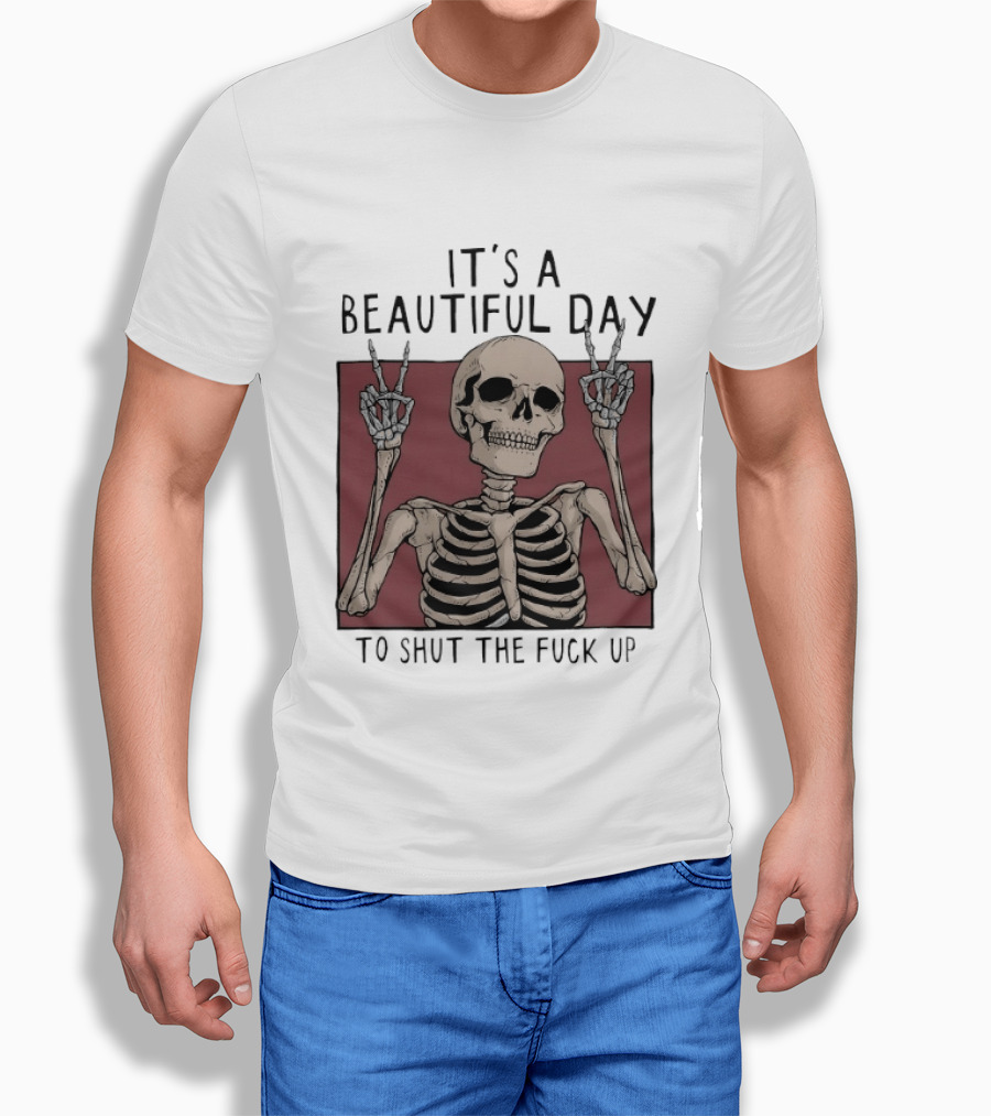 It's A Beautiful Day To Shut The Fuck Up Skeleton Peace Sign T-Shirt