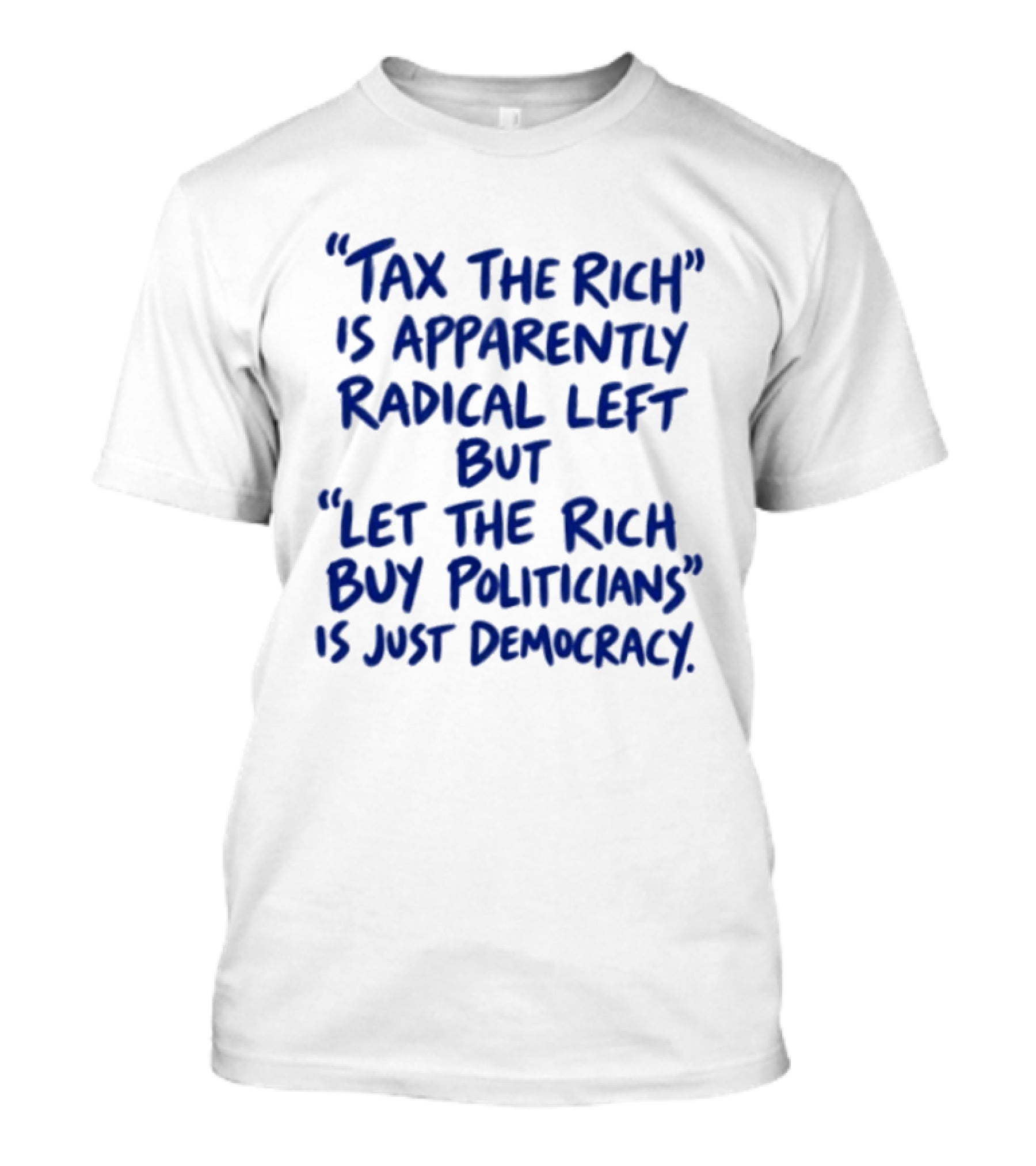 Tax The Rich Apparently Radical Left Let The Rich Buy Politicians Just Democracy T-Shirt