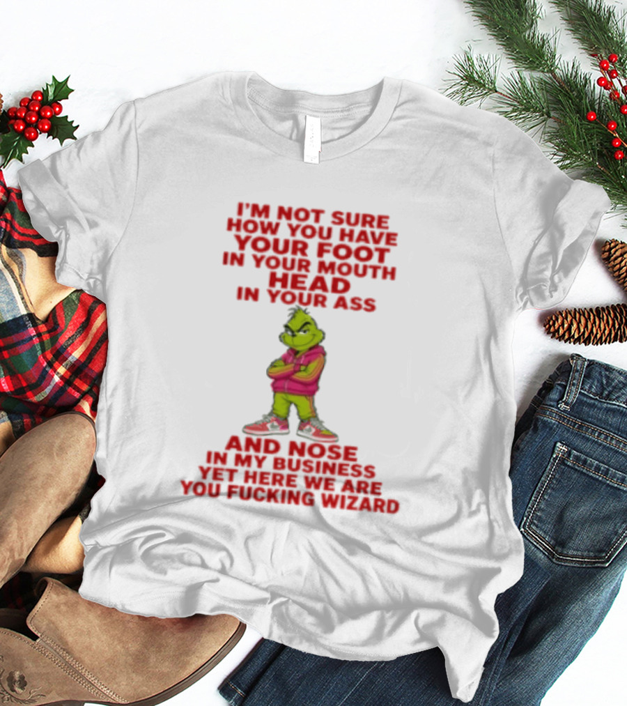 I'm Not Sure How You Have Your Foot In Your Mouth And Your Head Up Your Behind At The Same Time Skill T-Shirt