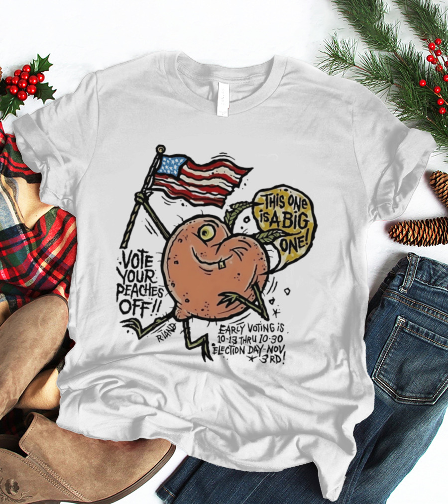 Vote Your Peaches Off This One Is A Big One Early Voting Election Day Nov 3rd T-Shirt