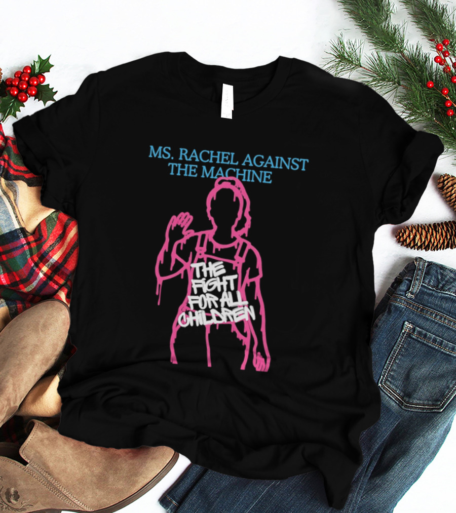 Ms Rachel Against The Machine The Fight For All Children T-Shirt