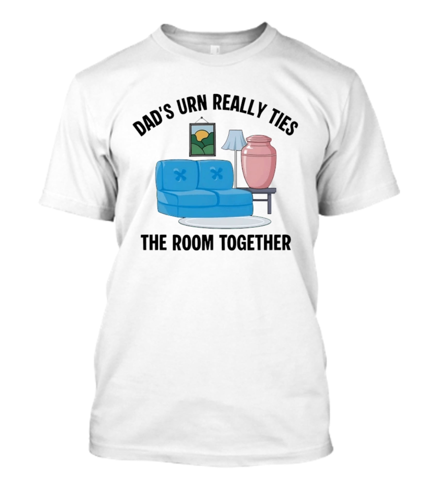 Dad's Urn Really Ties The Room Together Couch Lamp T-Shirt