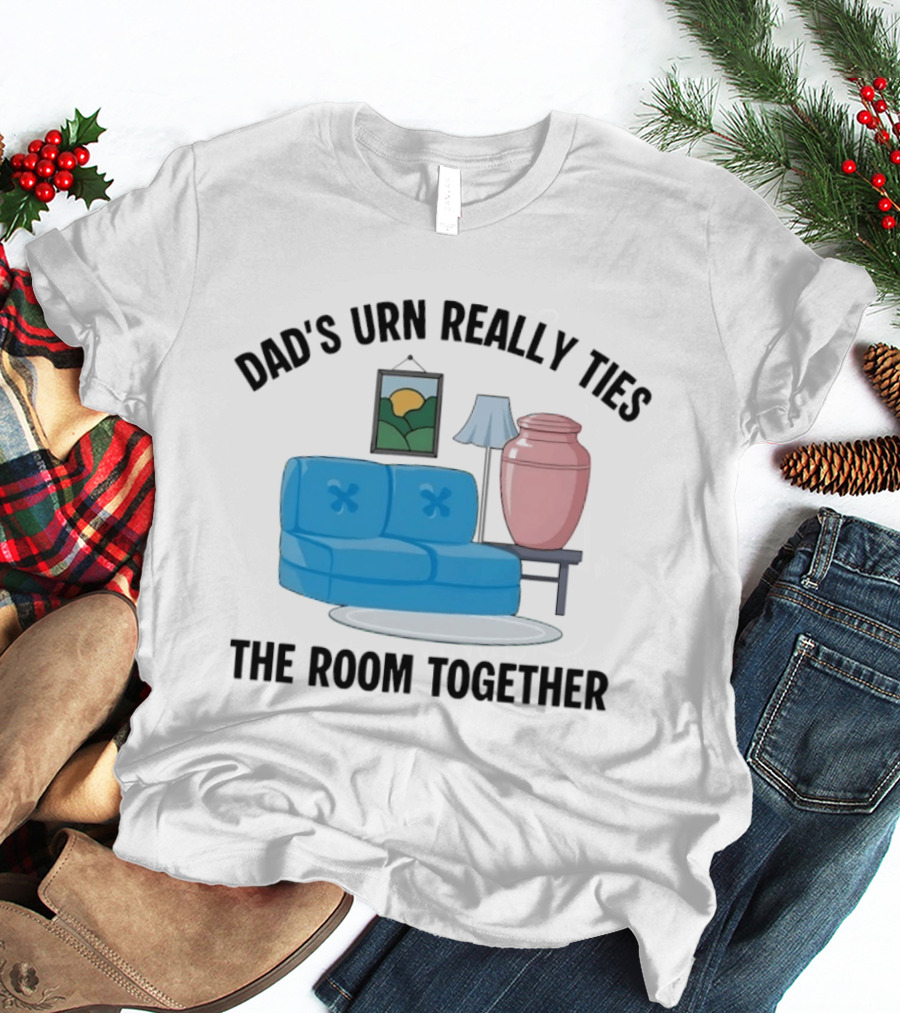 Dad's Urn Really Ties The Room Together Couch Lamp T-Shirt