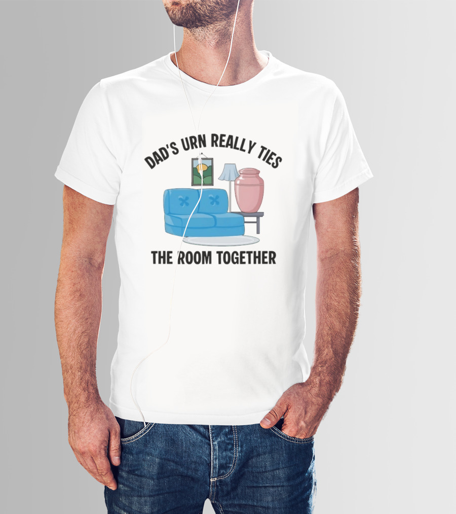 Dad's Urn Really Ties The Room Together Couch Lamp T-Shirt