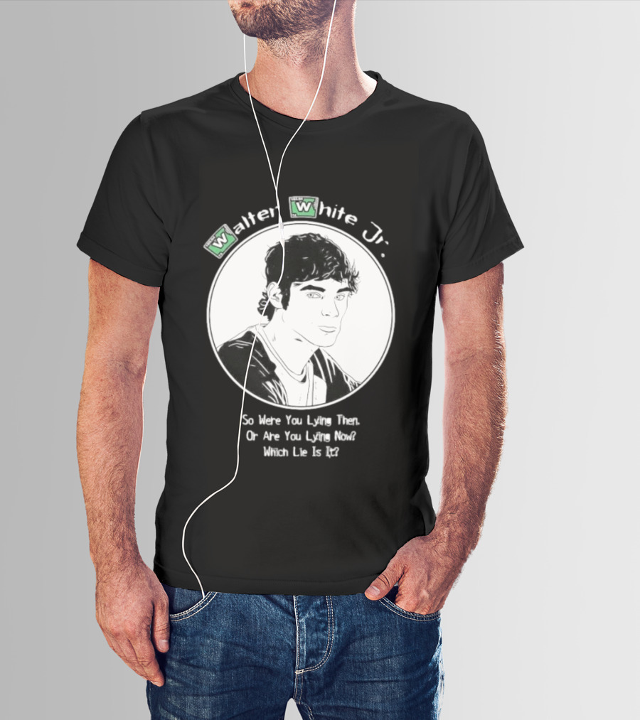 Walter White Jr So Were You Lying Then Or Are You Lying Now Which Lie Is It T-Shirt