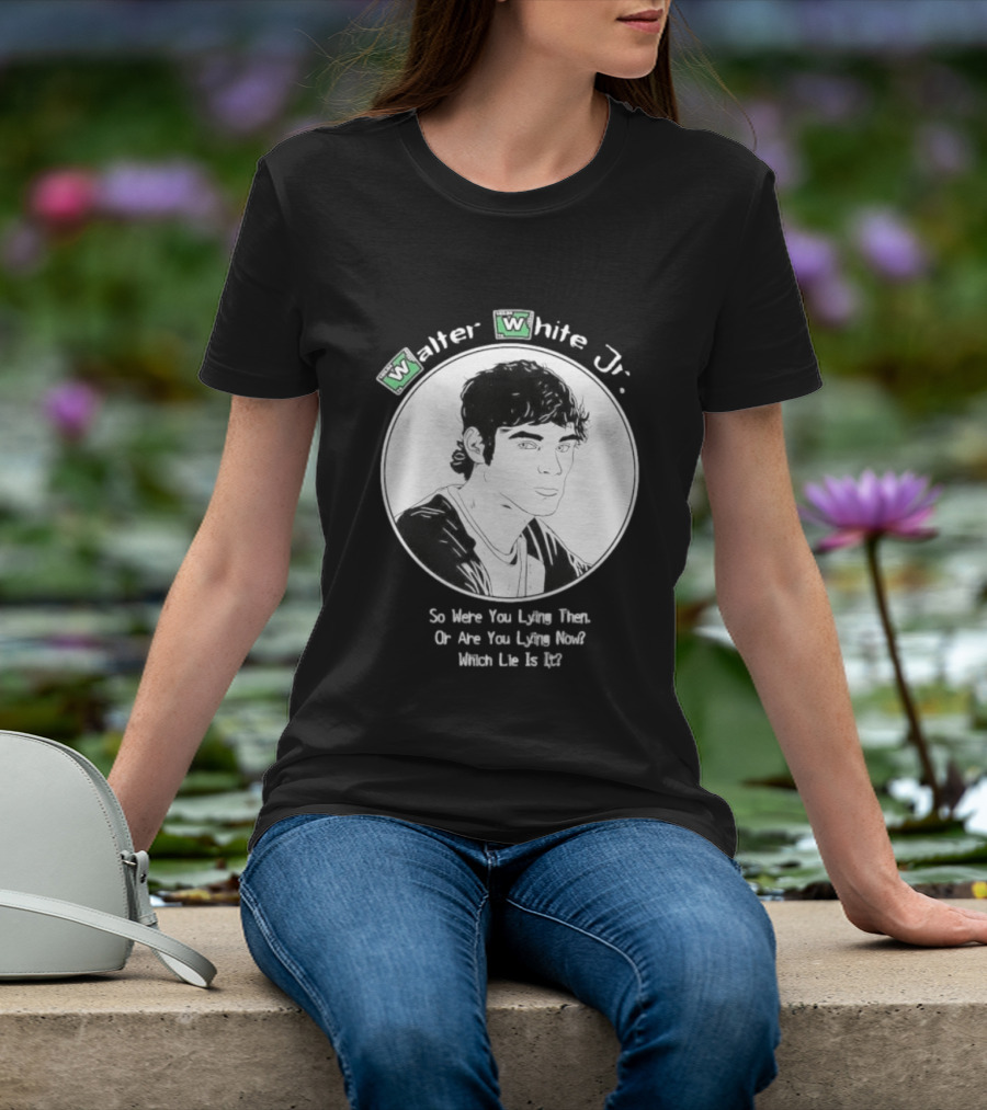 Walter White Jr So Were You Lying Then Or Are You Lying Now Which Lie Is It T-Shirt