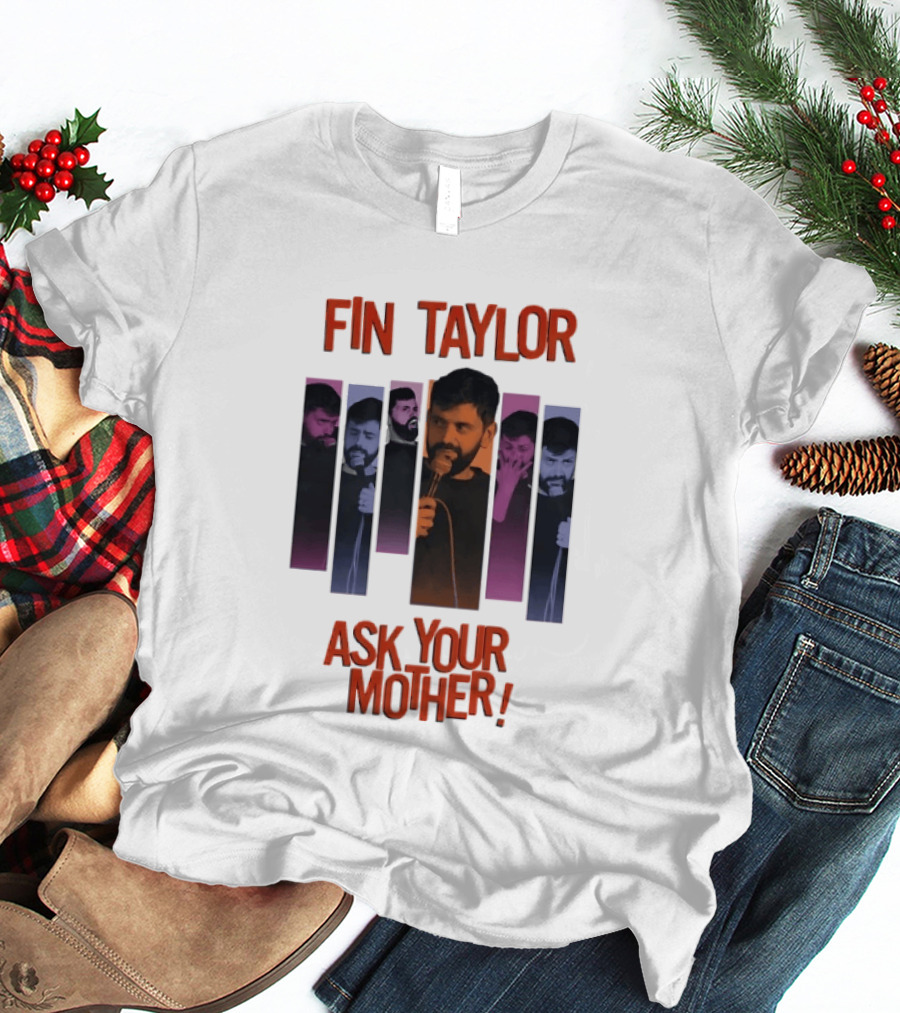 Fin Taylor Ask Your Mother Stand Up Comedy Comedian T-Shirt