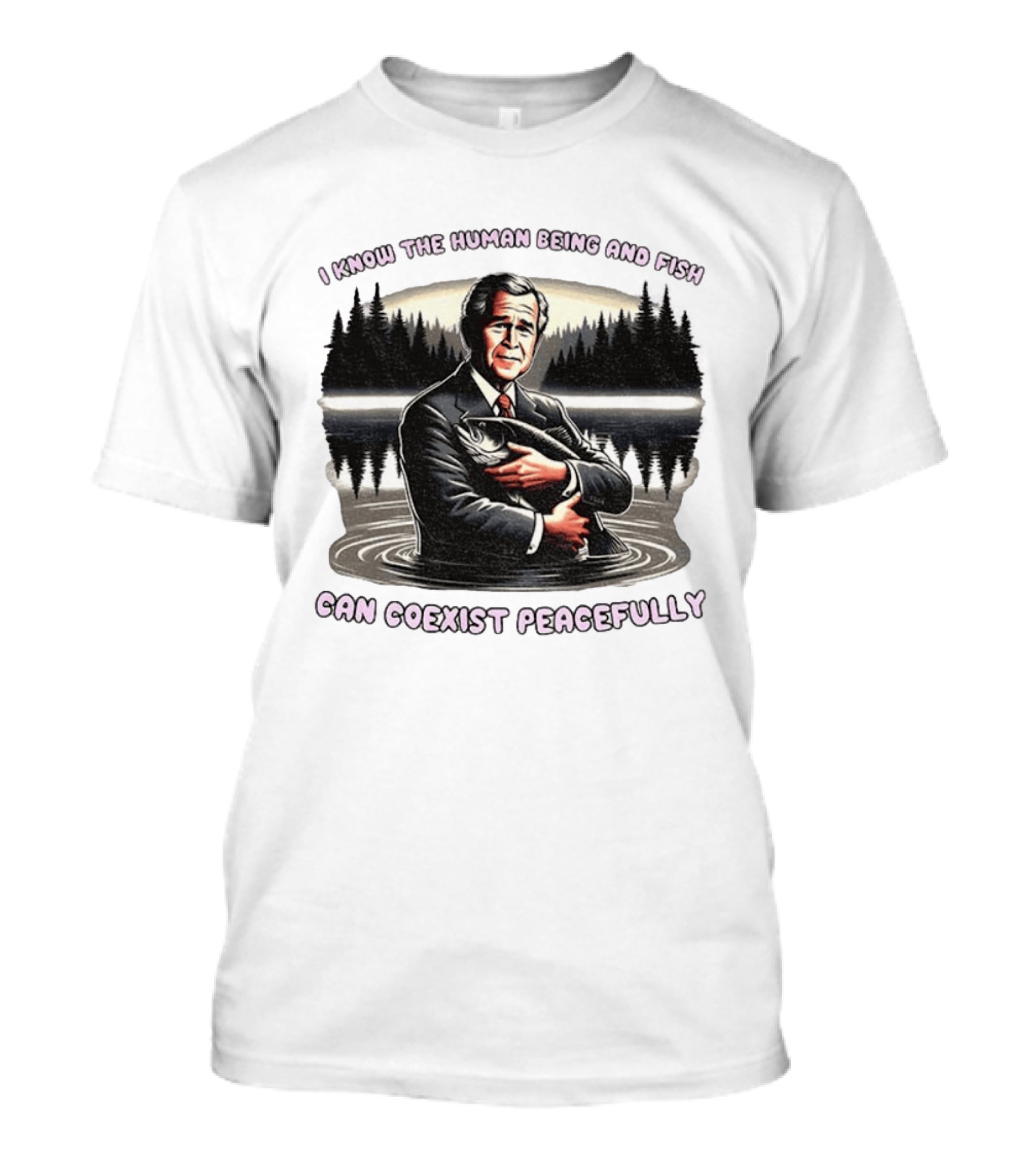 George W Bush Human Being And Fish Can Coexist Peacefully T-Shirt