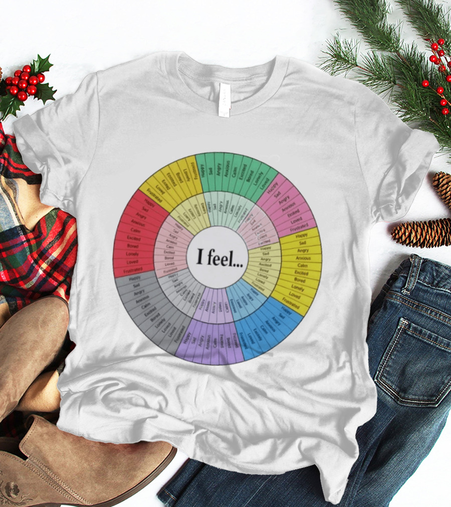 I Feel Emotion Wheel Chart Mental Health Happy Sad Angry Calm Anxious Excited Bored Loved Lonely Frustrated T-Shirt