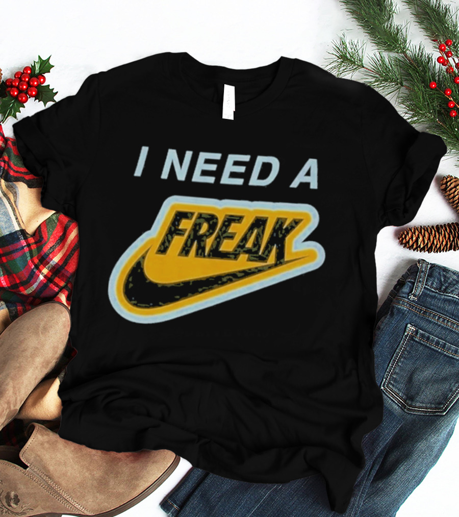 I Need A Freak Nike T-Shirt