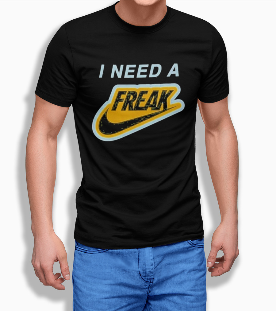 I Need A Freak Nike T-Shirt