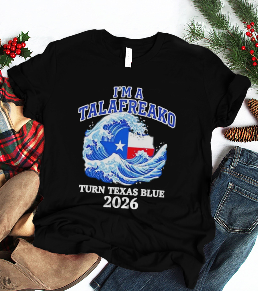 I'm A Talafreako Turn Texas Blue 2026 Wave Flag Symbol Political T-Shirt