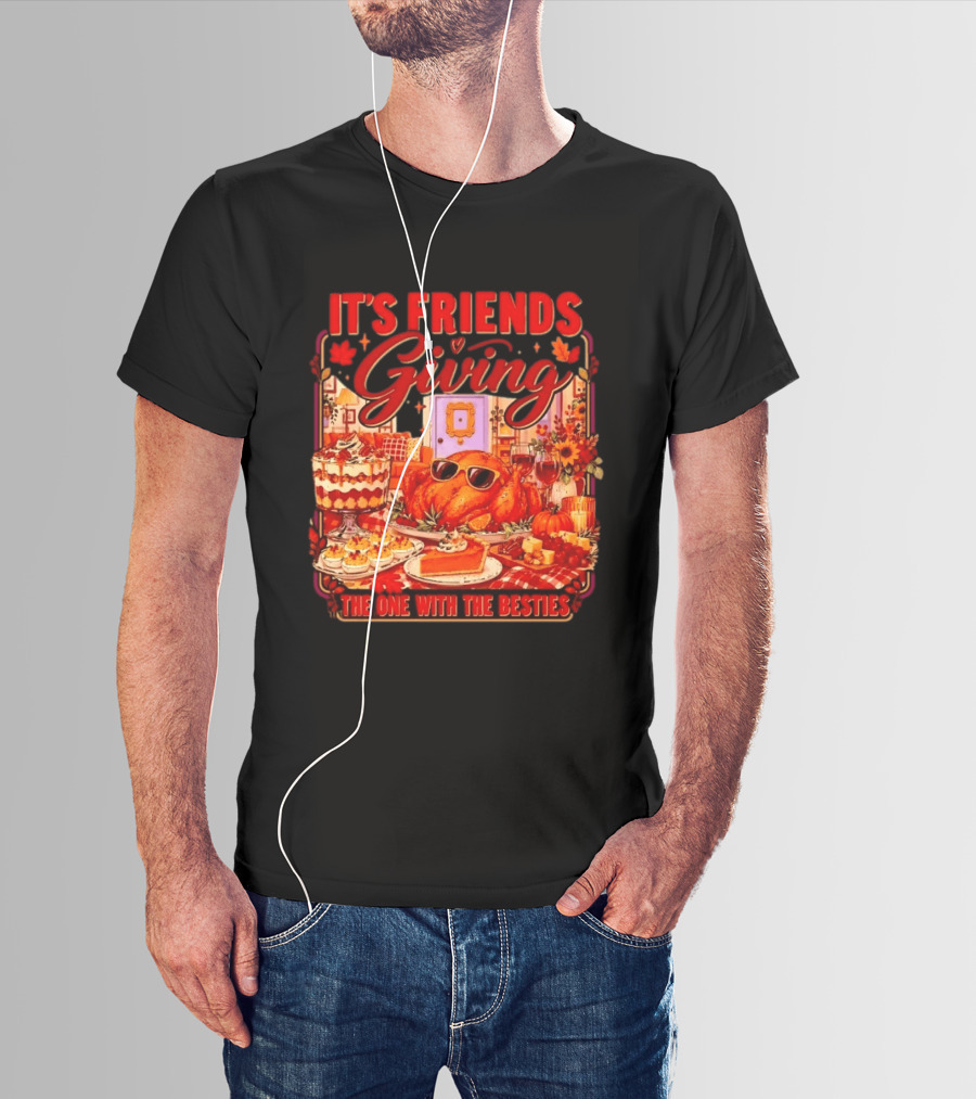 It's Friends Giving The One With The Besties Thanksgiving Feast T-Shirt