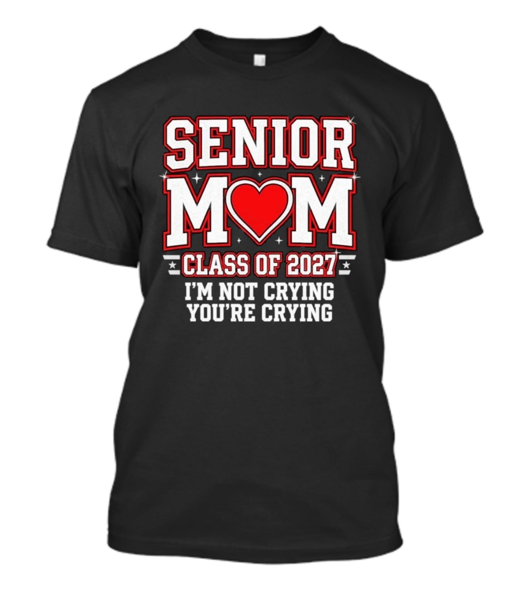 Senior Mom Heart Class Of 2027 I'm Not Crying You're Crying T-Shirt