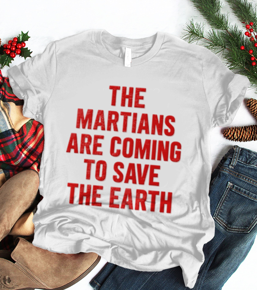 The Martians Are Coming To Save The Earth Message T-Shirt