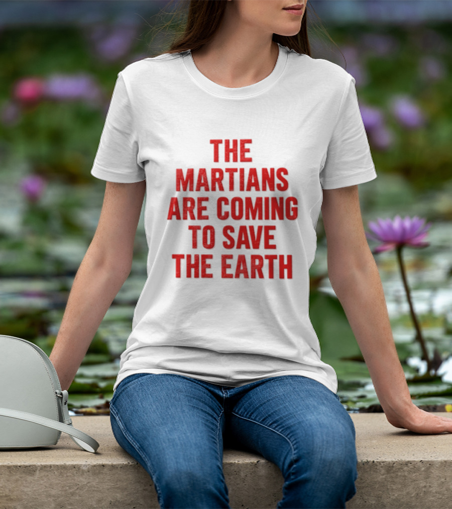 The Martians Are Coming To Save The Earth Message T-Shirt
