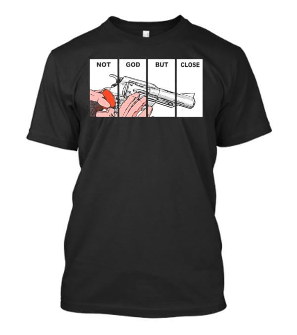 Not God But Close Revolver Pistol Firearm T-Shirt