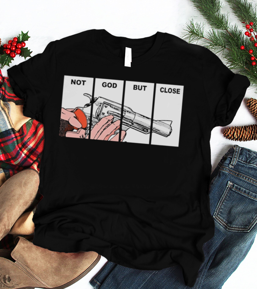 Not God But Close Revolver Pistol Firearm T-Shirt