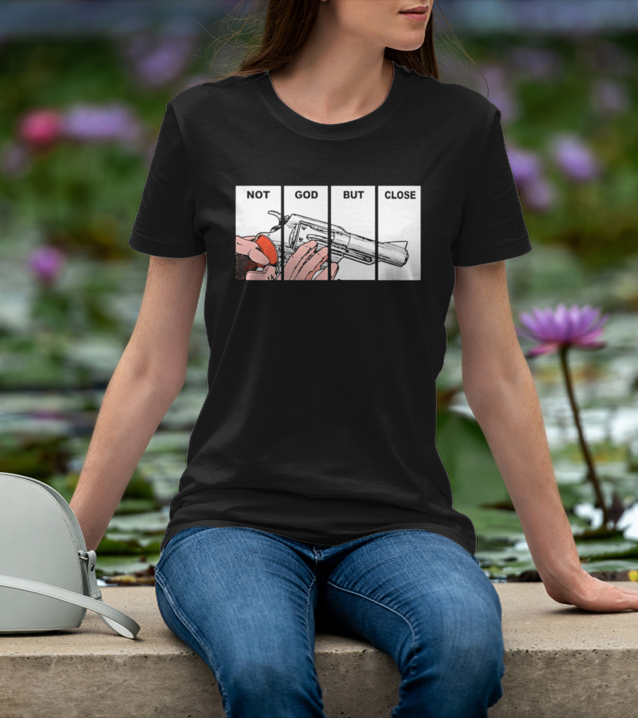 Not God But Close Revolver Pistol Firearm T-Shirt