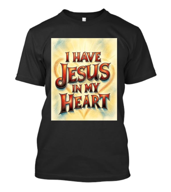 I Have Jesus In My Heart Christian Faith Message T-Shirt