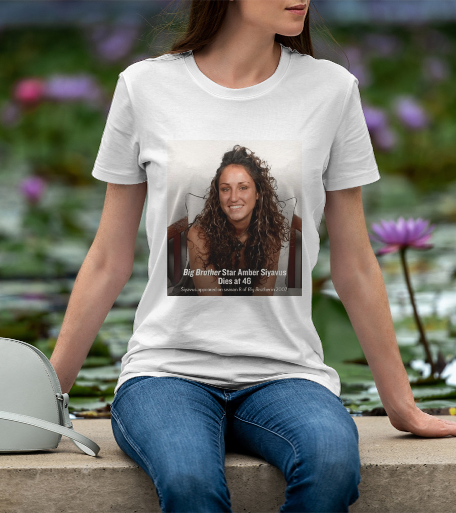 Big Brother Star Amber Siyavus Dies At 46 Season 8 Alum 2007 T-Shirt