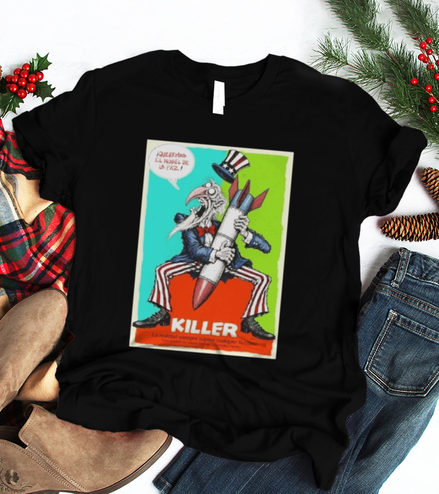 ¡Queremos El Nobel De La Paz Uncle Sam Killer Reality Exceeds Fiction T-Shirt