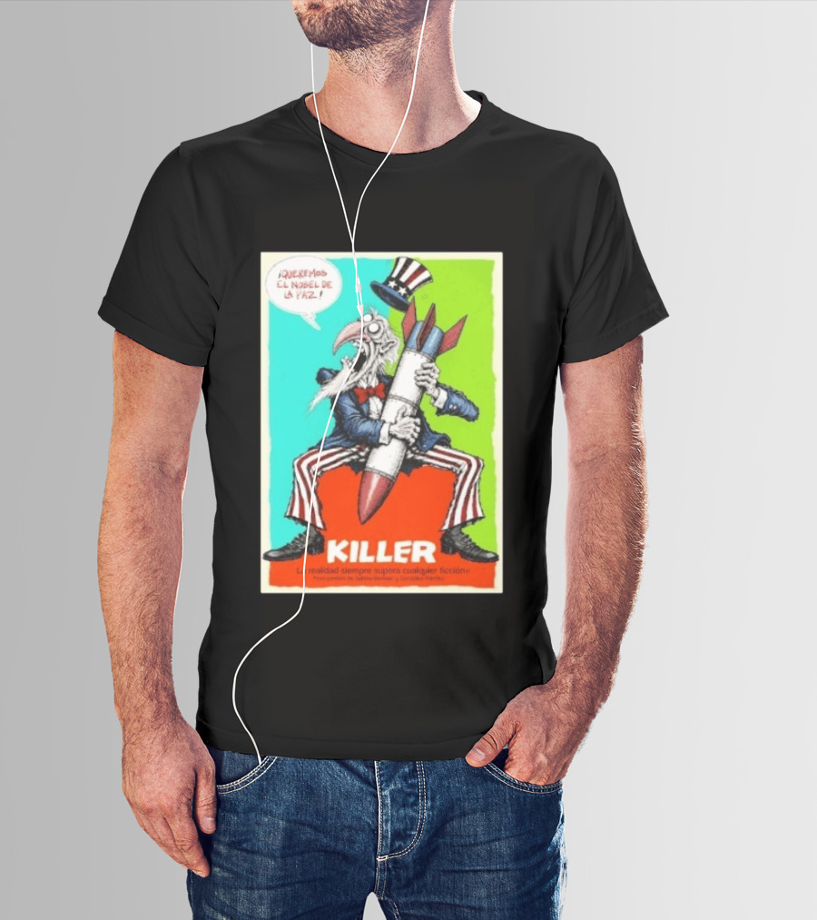 ¡Queremos El Nobel De La Paz Uncle Sam Killer Reality Exceeds Fiction T-Shirt
