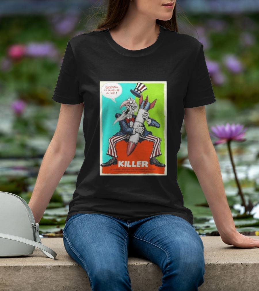¡Queremos El Nobel De La Paz Uncle Sam Killer Reality Exceeds Fiction T-Shirt