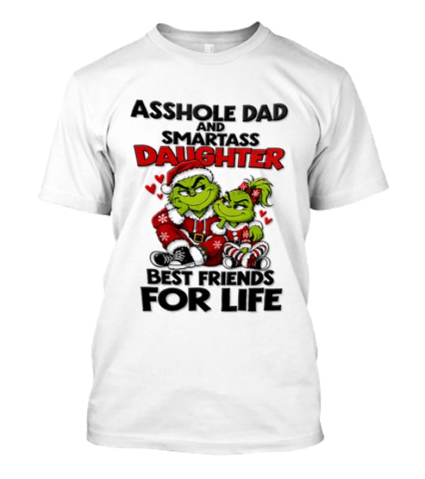 Asshole Dad Smartass Daughter Best Friends For Life Christmas Grinch T-Shirt