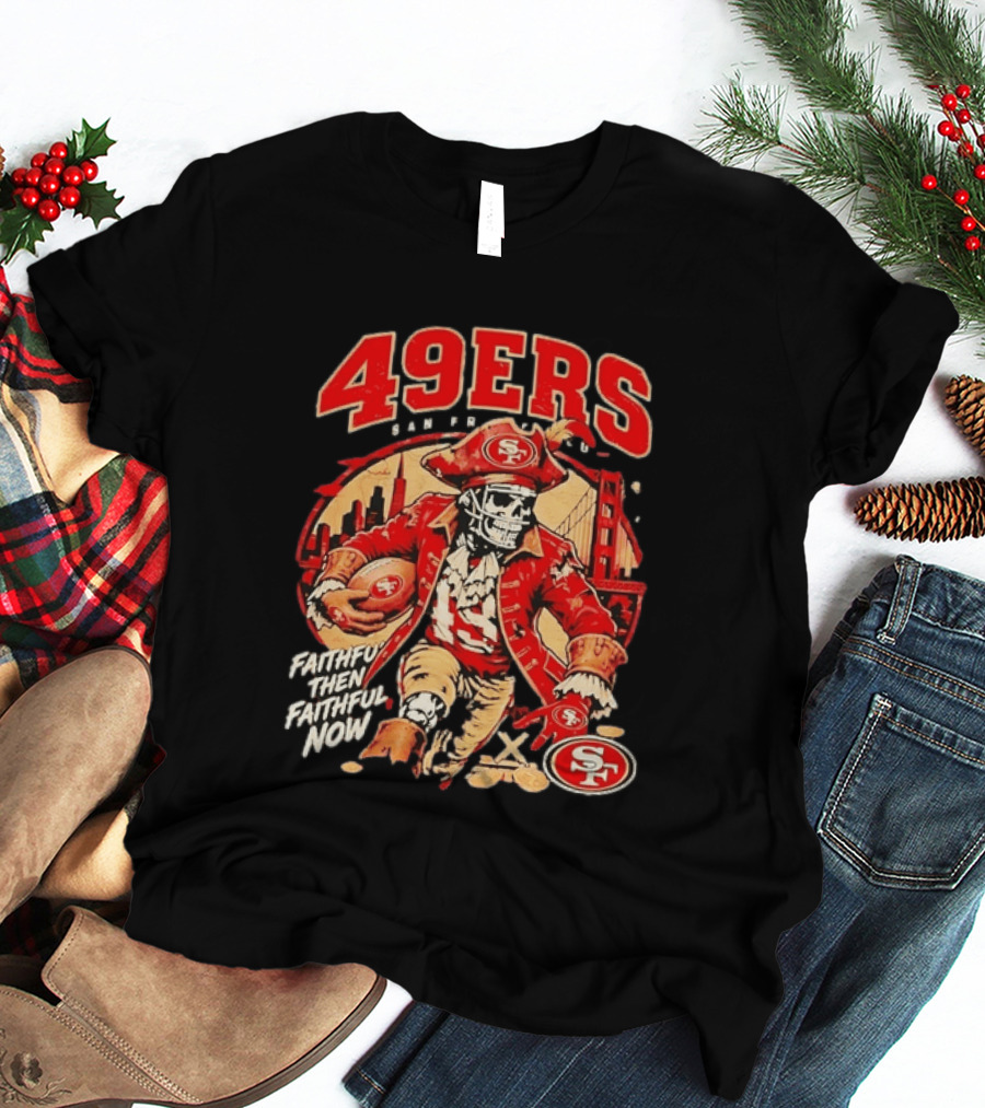 San Francisco 49ers Faithful Then Faithful Now Pirate Skeleton Bridge City Skyline Football T-Shirt