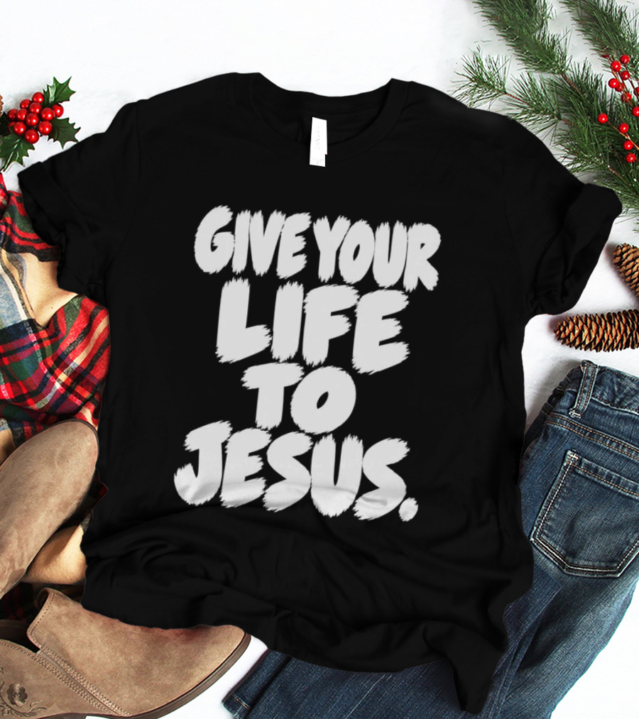 Give Your Life To Jesus Christian Message T-Shirt