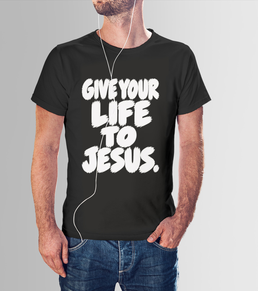 Give Your Life To Jesus Christian Message T-Shirt
