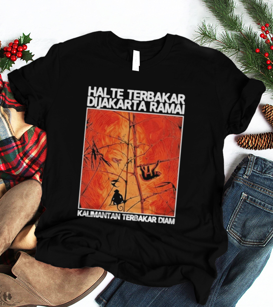 Halte Terbakar Dijakarta Ramai Kalimantan Terbakar Diam Fire T-Shirt