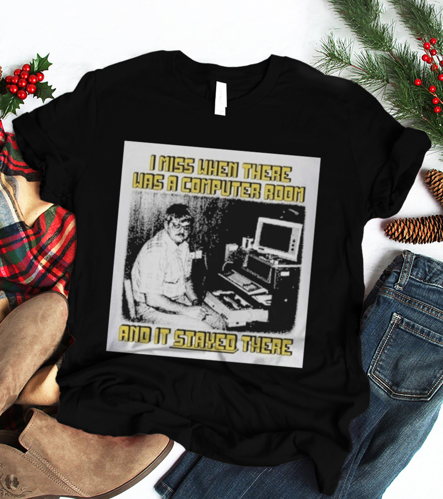 Retro Nostalgia I Miss When There Was A Computer Room And It Stayed There T-Shirt