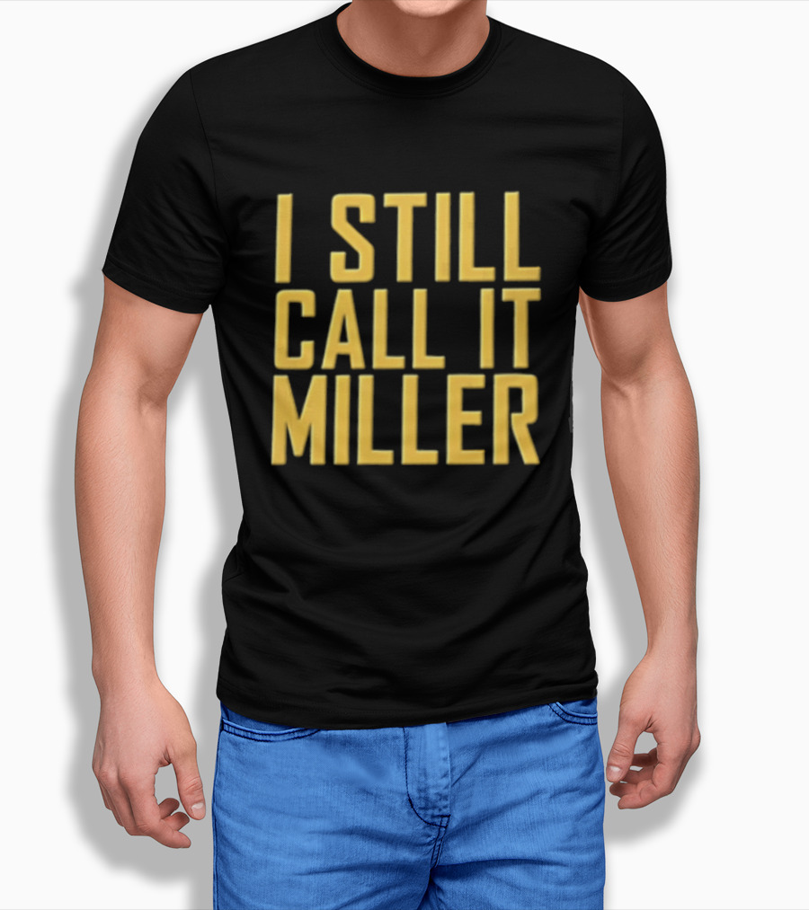 I Still Call It Miller Yellow Text On Blue T-Shirt
