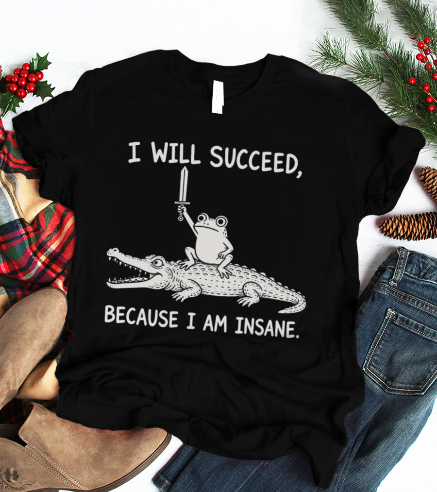 I Will Succeed Because I Am Insane Frog On Crocodile With Sword T-Shirt
