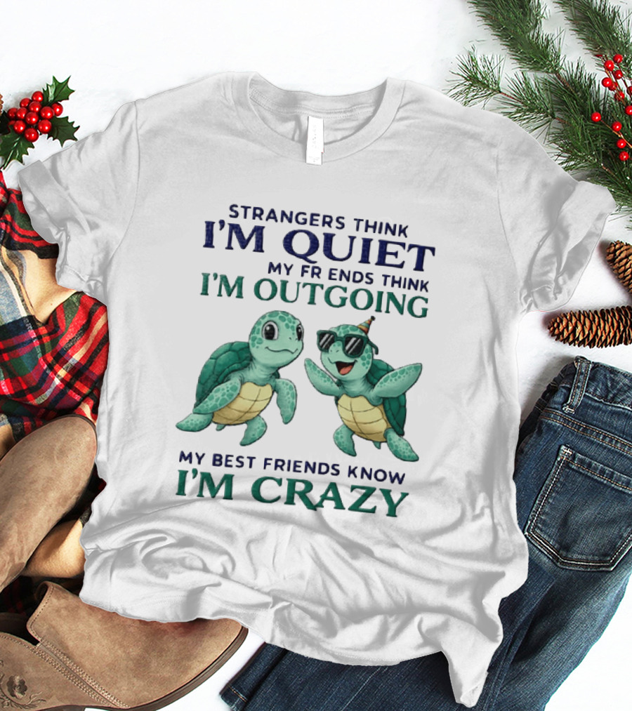 Strangers Think I'm Quiet My Friends Think I'm Outgoing My Best Friends Know I'm Crazy Turtle Fun T-Shirt
