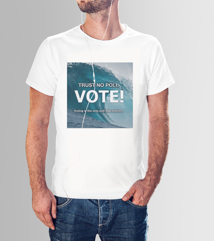 Trust No Poll Vote Voting Is The Only Poll That Matters Ocean Wave Motivation T-Shirt