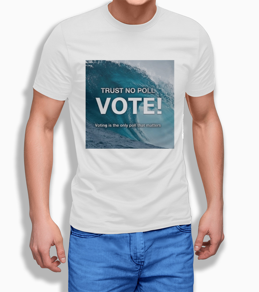 Trust No Poll Vote Voting Is The Only Poll That Matters Ocean Wave Motivation T-Shirt