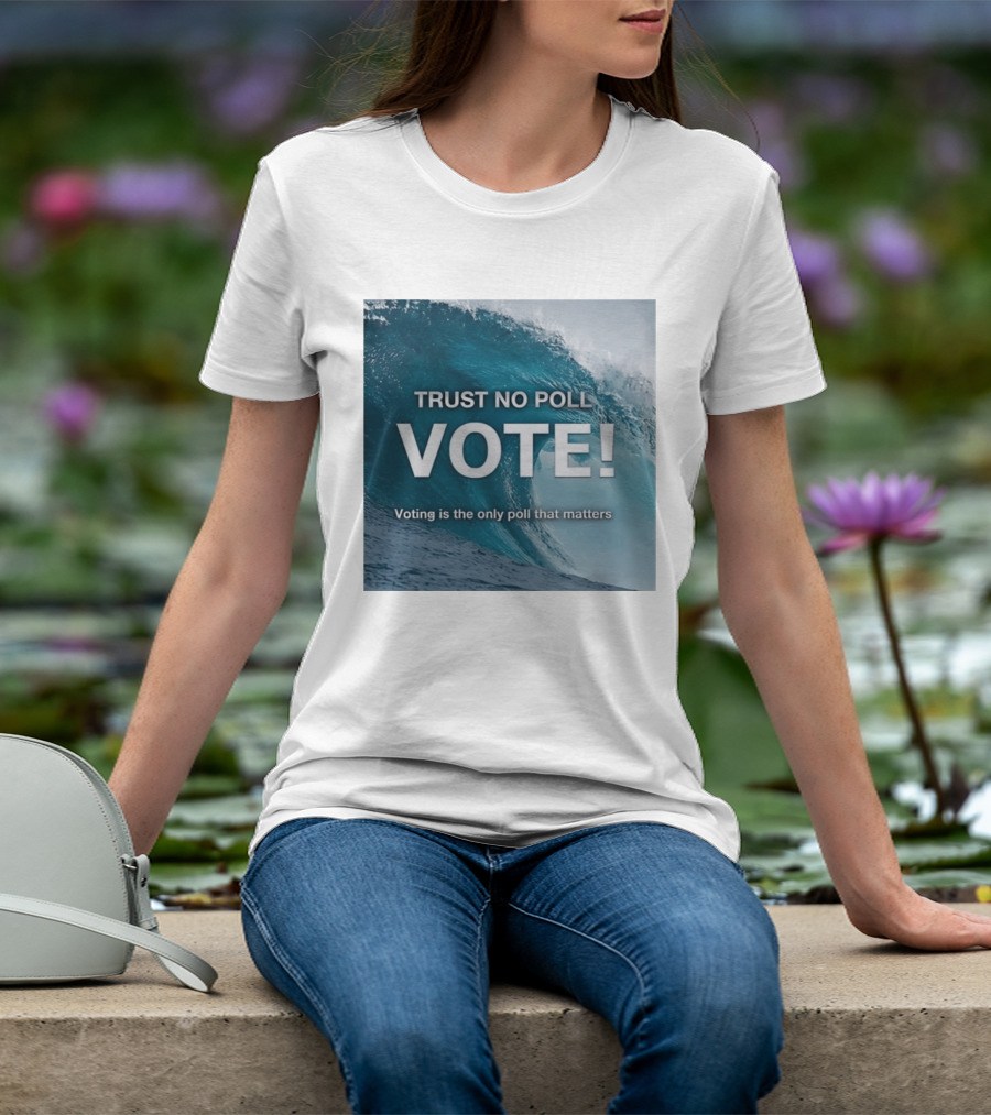 Trust No Poll Vote Voting Is The Only Poll That Matters Ocean Wave Motivation T-Shirt